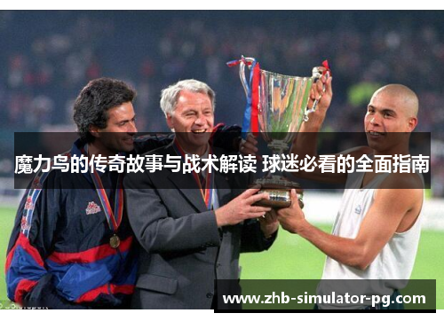 魔力鸟的传奇故事与战术解读 球迷必看的全面指南