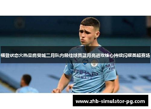 福登状态火热荣膺曼城二月队内最佳球员蓝月亮进攻核心持续闪耀英超赛场